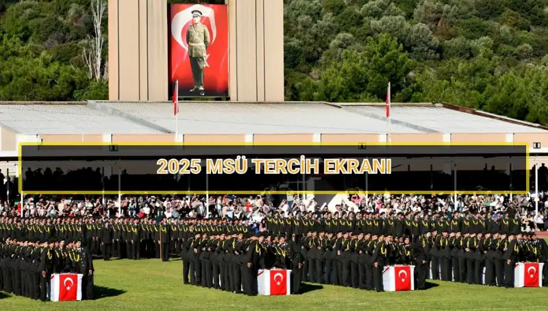 2025 MSÜ Tercih Süreci Başladı! Son Tarih Ne Zaman?