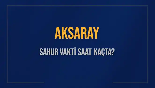 Aksaray'da Ramazan 2025: Sahur Vakti ve İmsak Saatleri