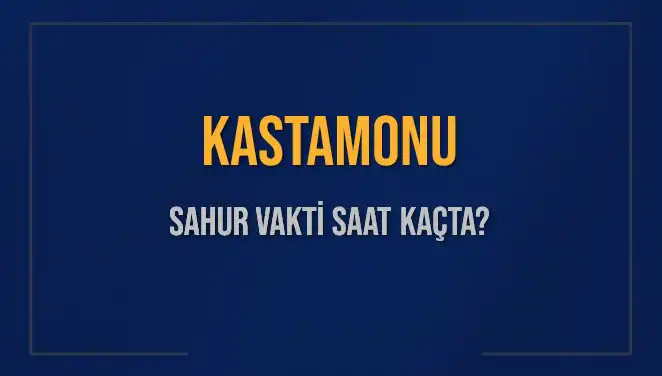 Kastamonu'da Ramazan İmsak Vakti ve Sahur Saatleri Açıklandı