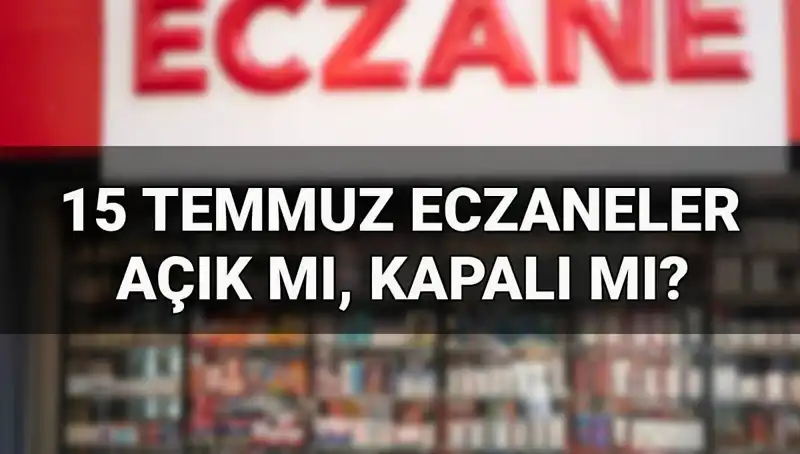 15 Temmuz’da Eczaneler Açık mı? İşte Merak Edilen Cevaplar
