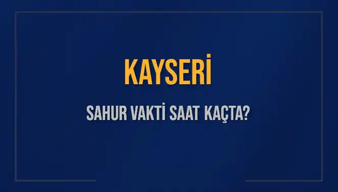Kayseri Sahur Vakti: 2025 İmsak Saatleri ve Detaylar