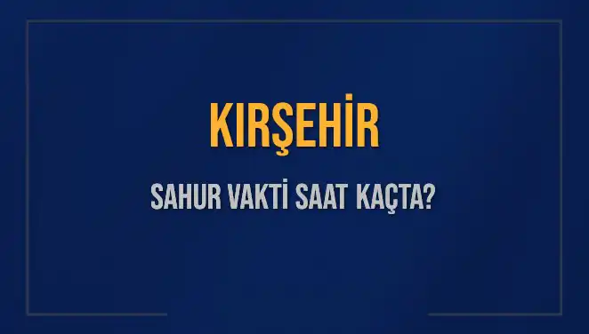 Kırşehir'de 2025 Sahur Vakti: İmsak Saati Hakkında Bilmeniz Gerekenler