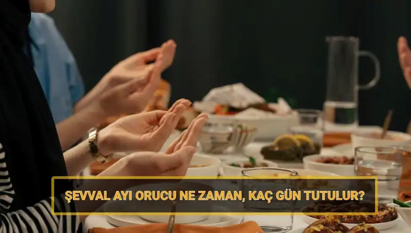 2025 Şevval Orucu: Ne Zaman Başlıyor ve Kaç Gün Tutuluyor?