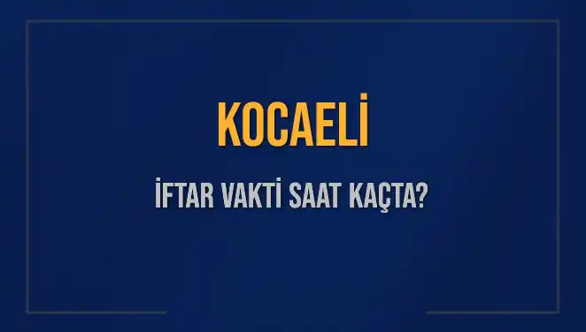 Kocaeli'de İftar Vakti: 4 Mart 2025’te Ezan Saati Ne Zaman?