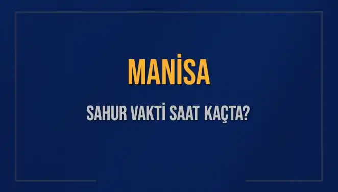 Manisa'da Sahur Vakti: 2025 İmsak Saatleri ve Detaylar