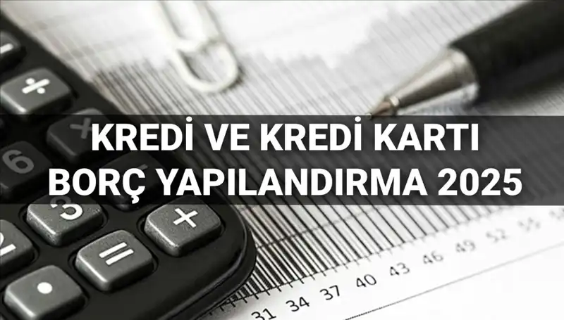 2025'te Kredi ve Kredi Kartı Borcu Yapılandırma Başvuruları İçin Gerekenler